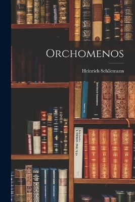 Orchomenos - Heinrich Schliemann