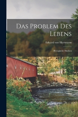 Das Problem des Lebens; Biologische Studien - Eduard Von Hartmann