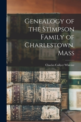 Genealogy of the Stimpson Family of Charlestown, Mass