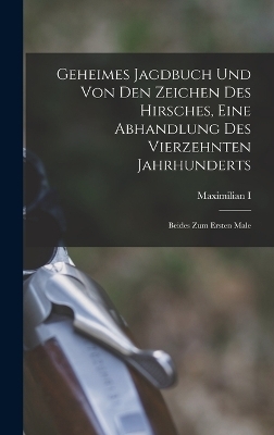 Geheimes Jagdbuch Und Von Den Zeichen Des Hirsches, Eine Abhandlung Des Vierzehnten Jahrhunderts