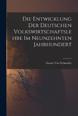 Die Entwicklung der deutschen Volkswirtschaftslehre im neunzehnten Jahrhundert - Gustav Von Schmoller