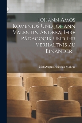 Johann Amos Komenius und Johann Valentin Andre&auml;, ihre p&auml;dagogik und ihr verh&auml;ltnis zu einander .. - 