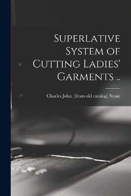 Superlative System of Cutting Ladies' Garments .. - 