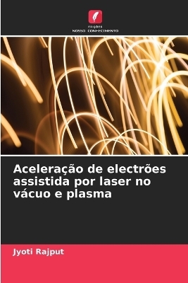 Acelera&ccedil;&atilde;o de electr&otilde;es assistida por laser no v&aacute;cuo e plasma - Jyoti Rajput