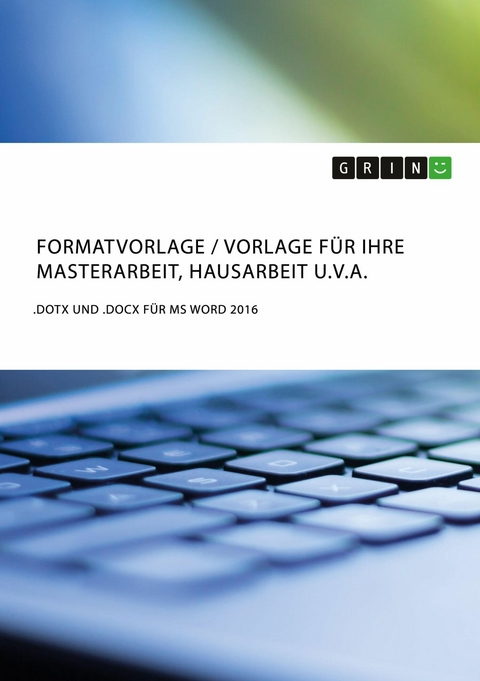 Formatvorlage / Vorlage f&uuml;r Ihre Masterarbeit, Hausarbeit u.v.a. -  GRIN Verlag (Hrsg.)
