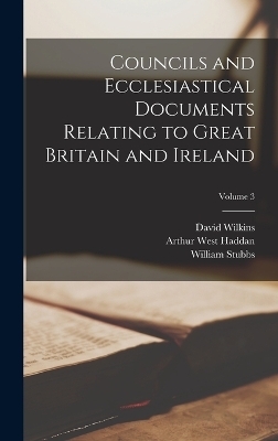 Councils and Ecclesiastical Documents Relating to Great Britain and Ireland; Volume 3 - William Stubbs, Arthur West Haddan, David Wilkins
