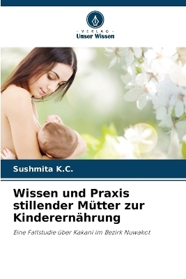 Wissen und Praxis stillender M&uuml;tter zur Kinderern&auml;hrung - Sushmita K C