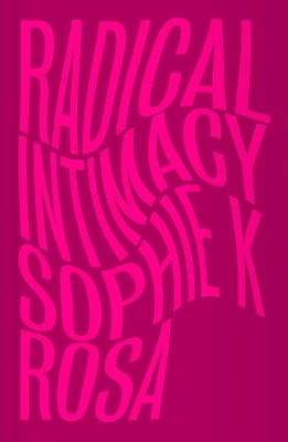 Radical Intimacy - Sophie K Rosa