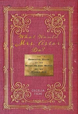 What Would Mrs. Astor Do? - Cecelia Tichi