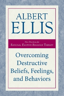 Overcoming Destructive Beliefs, Feelings, and Behaviors - Albert Ellis
