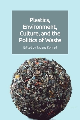 Plastics, Environment, Culture and the Politics of Waste - 