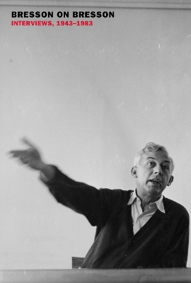 Bresson on Bresson: Interviews, 1943-1983 - Robert Bresson, Anna Moschovakis