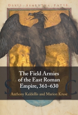 The Field Armies of the East Roman Empire, 361&ndash;630 - Anthony Kaldellis, Marion Kruse