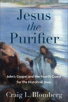 Jesus the Purifier – John`s Gospel and the Fourth Quest for the Historical Jesus - Craig L. Blomberg
