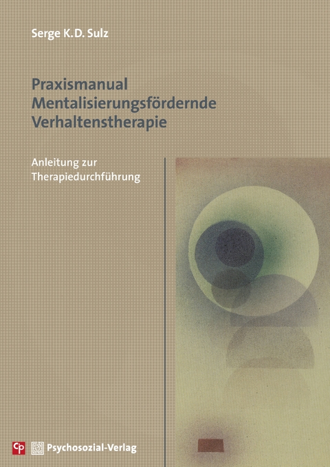 Praxismanual Mentalisierungsf&ouml;rdernde Verhaltenstherapie - Serge K.D. Sulz