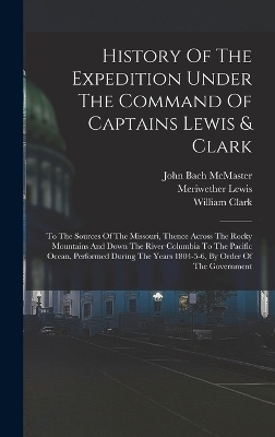 History Of The Expedition Under The Command Of Captains Lewis & Clark - Meriwether Lewis, William Clark