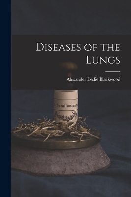 Diseases of the Lungs - Alexander Leslie Blackwood
