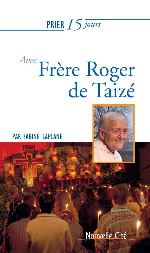 Prier 15 jours avec Fr&egrave;re Roger de Taiz&eacute; -  Sabine Laplane