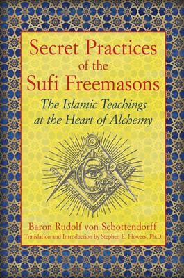 Secret Practices of the Sufi Freemasons : The Islamic Teachings at the Heart of Alchemy -  Baron Rudolf von Sebottendorff