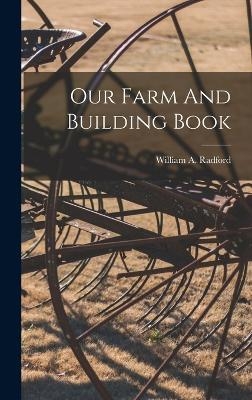 Our Farm And Building Book - William A Radford