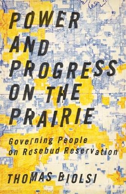 Power and Progress on the Prairie - Thomas Biolsi
