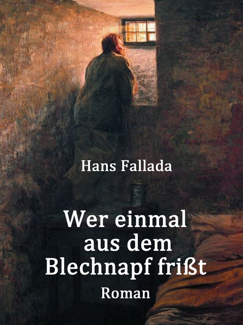 Wer einmal aus dem Blechnapf fri&szlig;t - Hans Fallada