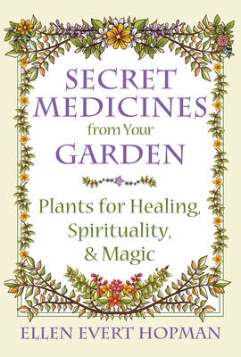 Secret Medicines from Your Garden -  Ellen Evert Hopman