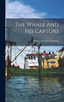 The Whale And His Captors - Henry Theodore Cheever