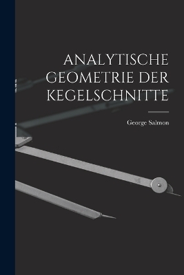 Analytische Geometrie Der Kegelschnitte - George Salmon