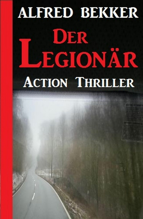 Alfred Bekker Action Thriller - Der Legion&auml;r -  Alfred Bekker