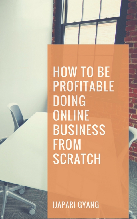 How to be Profitable Doing Online Business from Scratch -  Ijapari Gyang