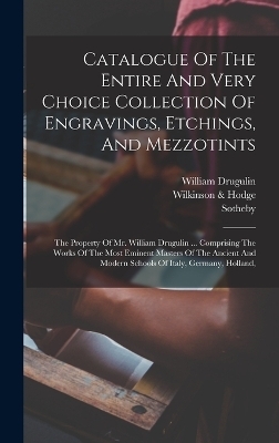Catalogue Of The Entire And Very Choice Collection Of Engravings, Etchings, And Mezzotints - William Drugulin