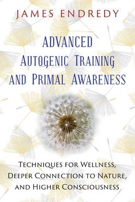 Advanced Autogenic Training and Primal Awareness -  James Endredy