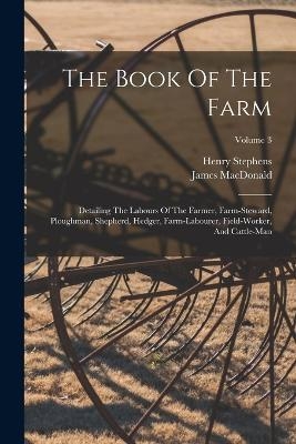 The Book Of The Farm - Henry Stephens, James Macdonald