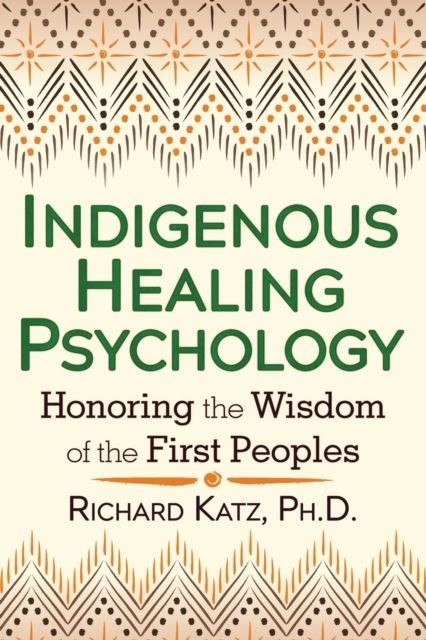 Indigenous Healing Psychology -  Richard Katz