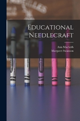 Educational Needlecraft - Margaret Swanson, Ann MacBeth