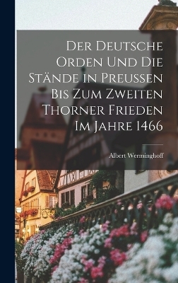 Der deutsche Orden und die Stände in Preussen bis zum zweiten Thorner Frieden im Jahre 1466
