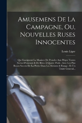 Amusemens De La Campagne, Ou, Nouvelles Ruses Innocentes - Louis Liger