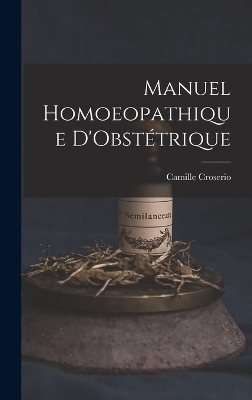 Manuel Homoeopathique D'Obst&eacute;trique - Camille Croserio