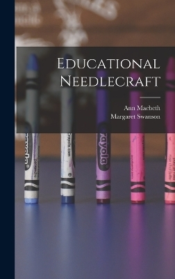 Educational Needlecraft - Margaret Swanson, Ann MacBeth