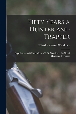 Fifty Years a Hunter and Trapper