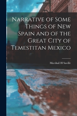 Narrative of Some Things of New Spain and of the Great City of Temestitan Mexico