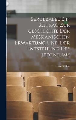 Serubbabel ein Beitrag zur Geschichte der Messianischen Erwartung und der Entstehung des Jedentums