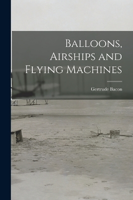 Balloons, Airships and Flying Machines - Gertrude Bacon