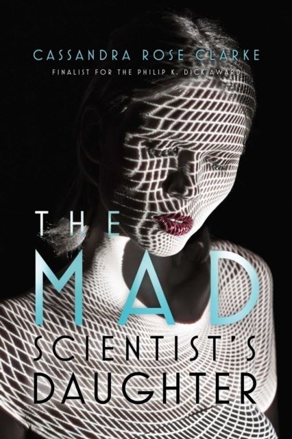 Mad Scientist's Daughter -  Cassandra Rose Clarke
