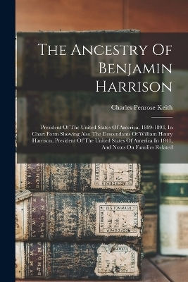 The Ancestry Of Benjamin Harrison - 