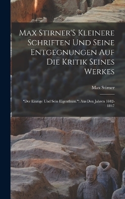 Max Stirner'S Kleinere Schriften Und Seine Entgegnungen Auf Die Kritik Seines Werkes - Max Stirner