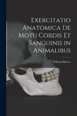 Exercitatio Anatomica De Motu Cordis Et Sanguinis in Animalibus - William Harvey
