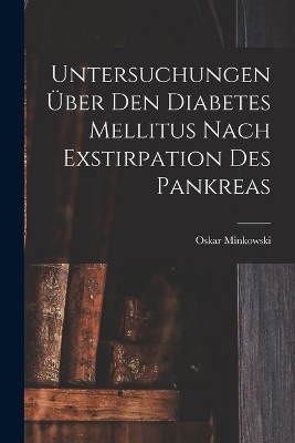 Untersuchungen Über Den Diabetes Mellitus Nach Exstirpation Des Pankreas