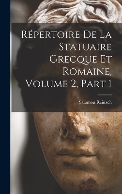 R&eacute;pertoire De La Statuaire Grecque Et Romaine, Volume 2, part 1 - Salomon Reinach